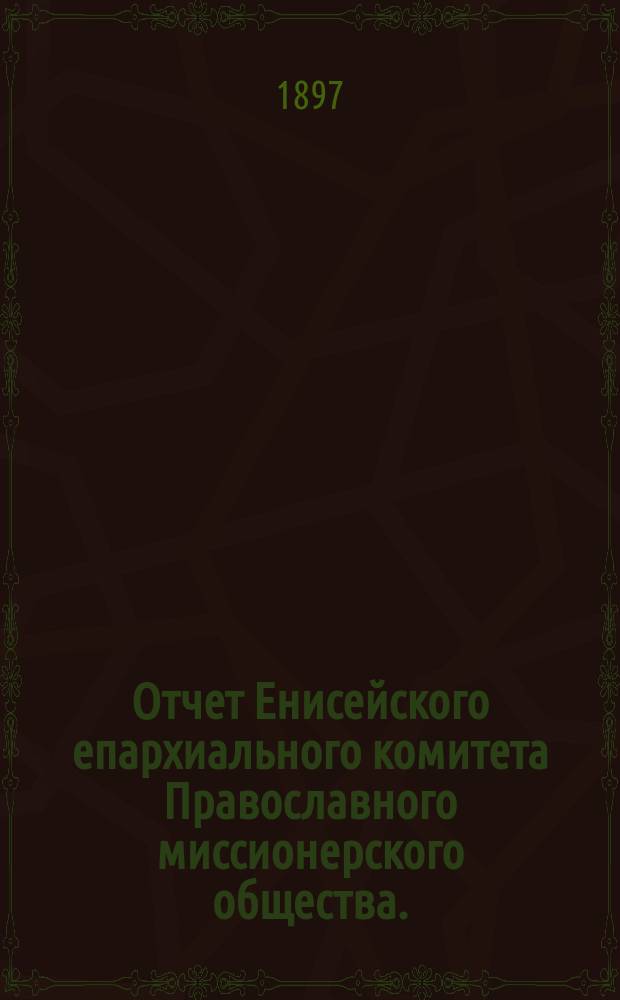 Отчет Енисейского епархиального комитета Православного миссионерского общества... ... за 1896 год