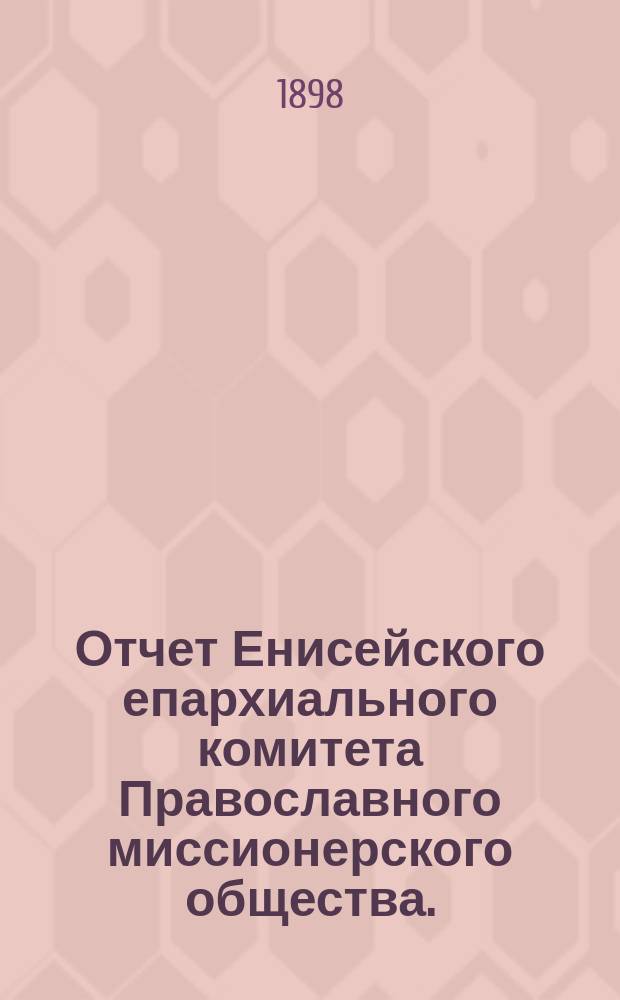 Отчет Енисейского епархиального комитета Православного миссионерского общества... ... за 1897 год