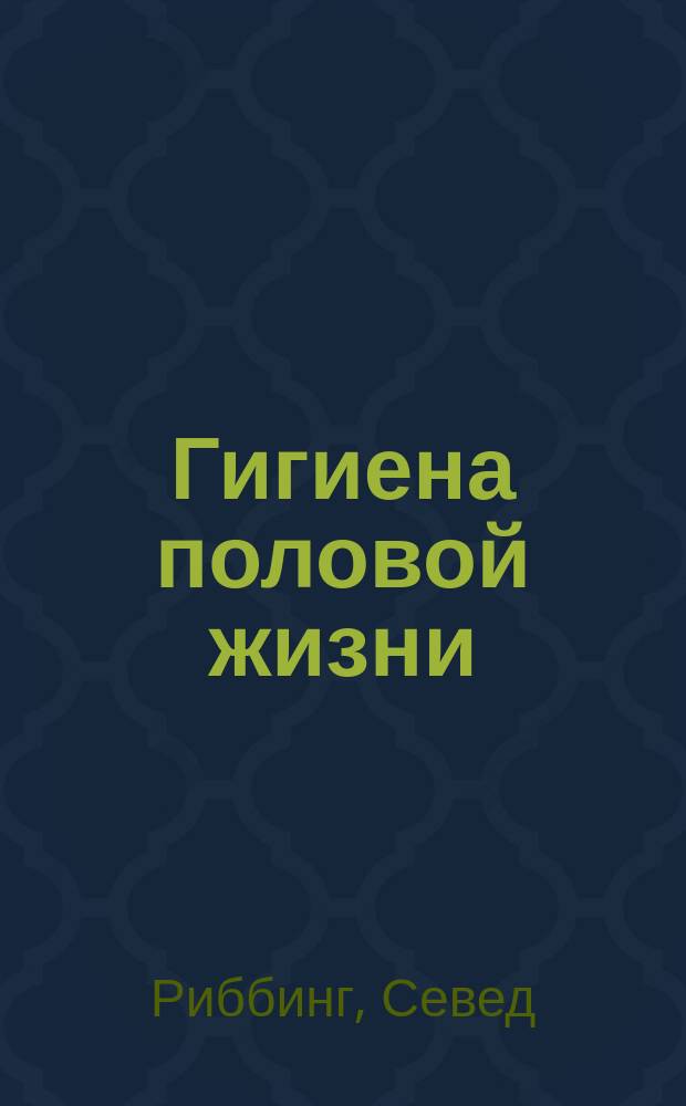 Гигиена половой жизни = (Die sexuelle Hygiene und ihre ethiscnen Consequenzen)