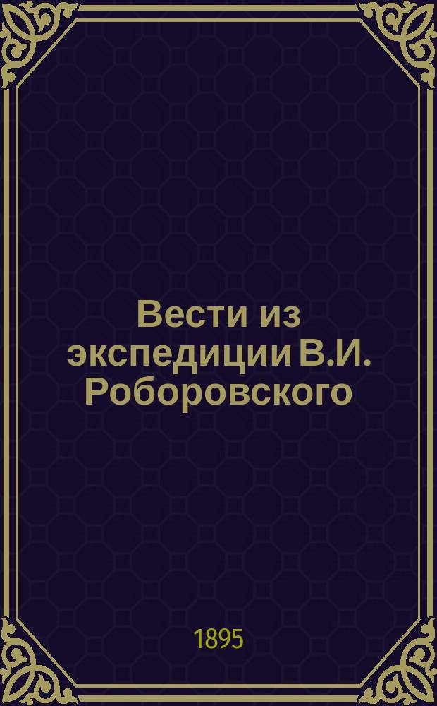 Вести из экспедиции В.И. Роборовского : Письмо... ген.-лейт. Ф.А. Фельдману