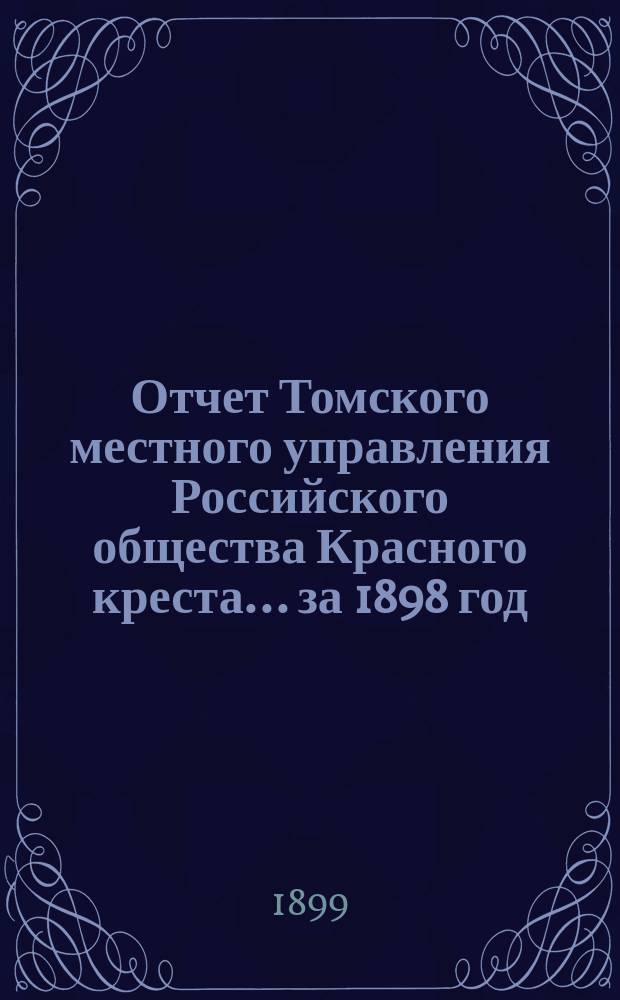 Отчет Томского местного управления Российского общества Красного креста... ... за 1898 год