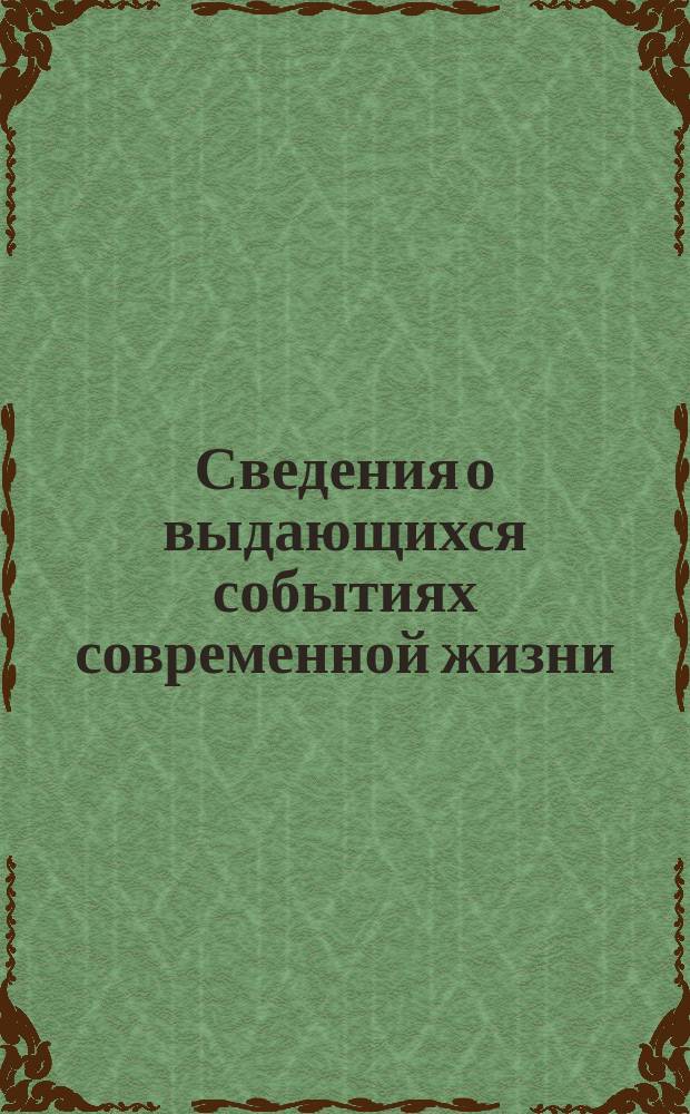Сведения о выдающихся событиях современной жизни : (Нравств. обзор)