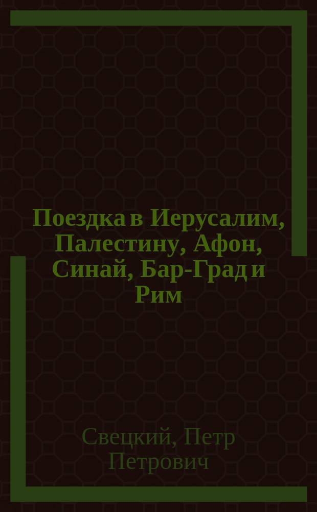 Поездка в Иерусалим, Палестину, Афон, Синай, Бар-Град и Рим