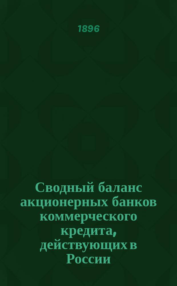 Сводный баланс акционерных банков коммерческого кредита, действующих в России (в 1000-х рубл.). на 1 января 1896 года