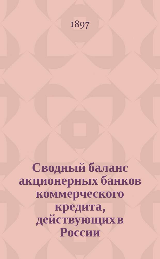 Сводный баланс акционерных банков коммерческого кредита, действующих в России (в 1000-х рубл.). на 1 апреля 1897 года