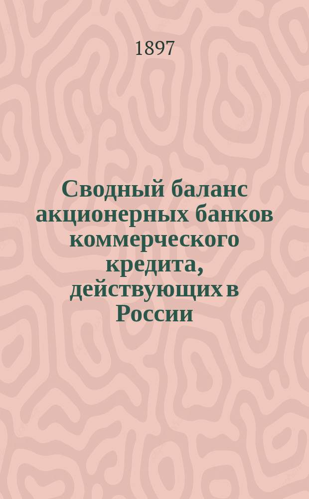 Сводный баланс акционерных банков коммерческого кредита, действующих в России (в 1000-х рубл.). на 1 июня 1897 года
