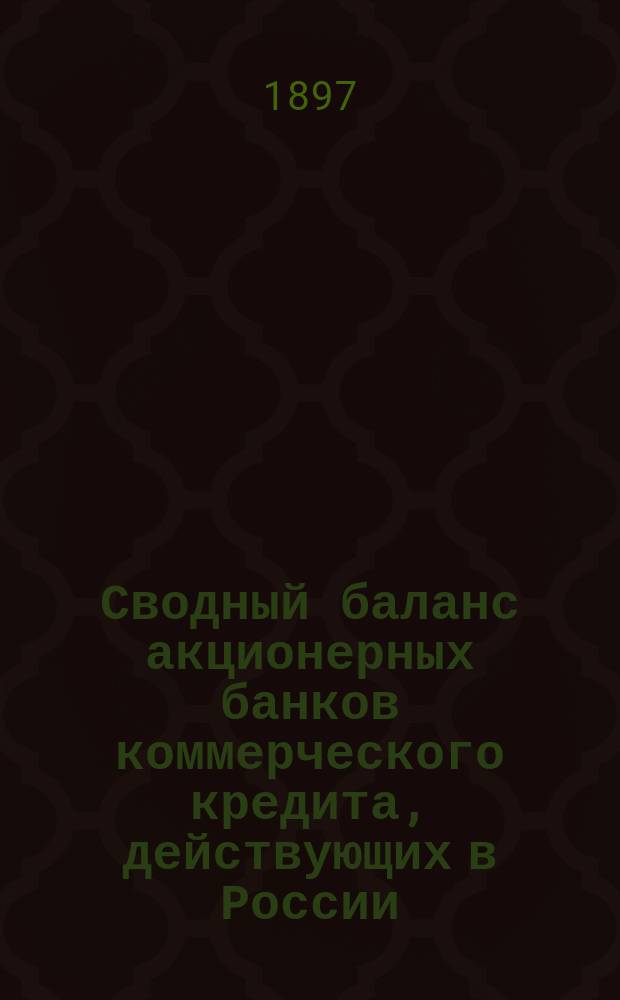 Сводный баланс акционерных банков коммерческого кредита, действующих в России (в 1000-х рубл.). на 1 декабря 1897 года