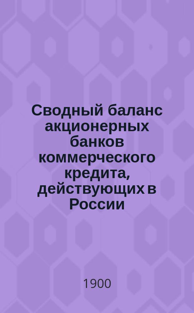 Сводный баланс акционерных банков коммерческого кредита, действующих в России (в 1000-х рубл.). на 1 августа 1900 года