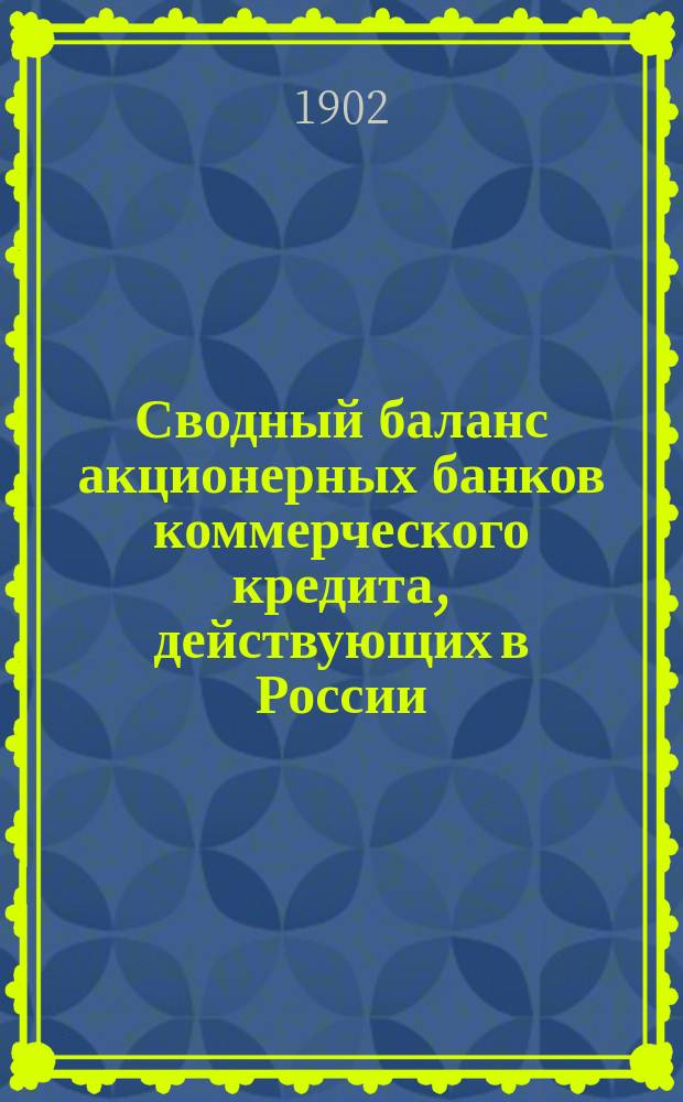 Сводный баланс акционерных банков коммерческого кредита, действующих в России (в 1000-х рубл.). на 1 января 1902 года