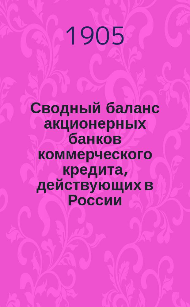 Сводный баланс акционерных банков коммерческого кредита, действующих в России (в 1000-х рубл.). на 1 января 1905 года