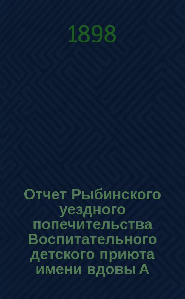 Отчет Рыбинского уездного попечительства Воспитательного детского приюта имени вдовы А.Г. Баскаковой... ... за 1897 год