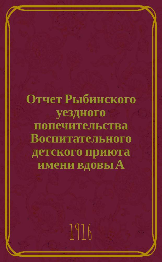 Отчет Рыбинского уездного попечительства Воспитательного детского приюта имени вдовы А.Г. Баскаковой... ... за 1915 год