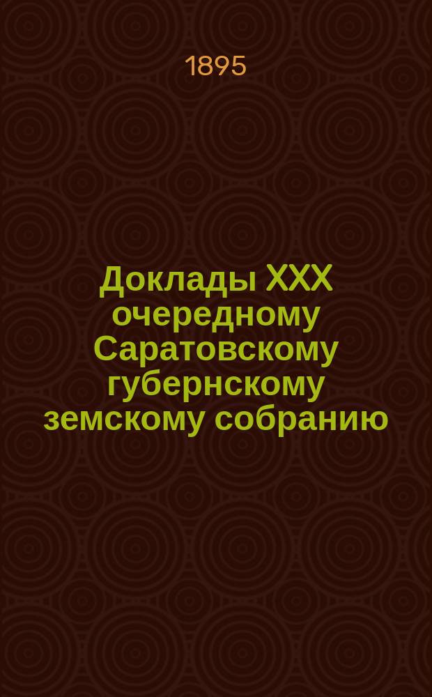 Доклады XXX очередному Саратовскому губернскому земскому собранию : Т. 1