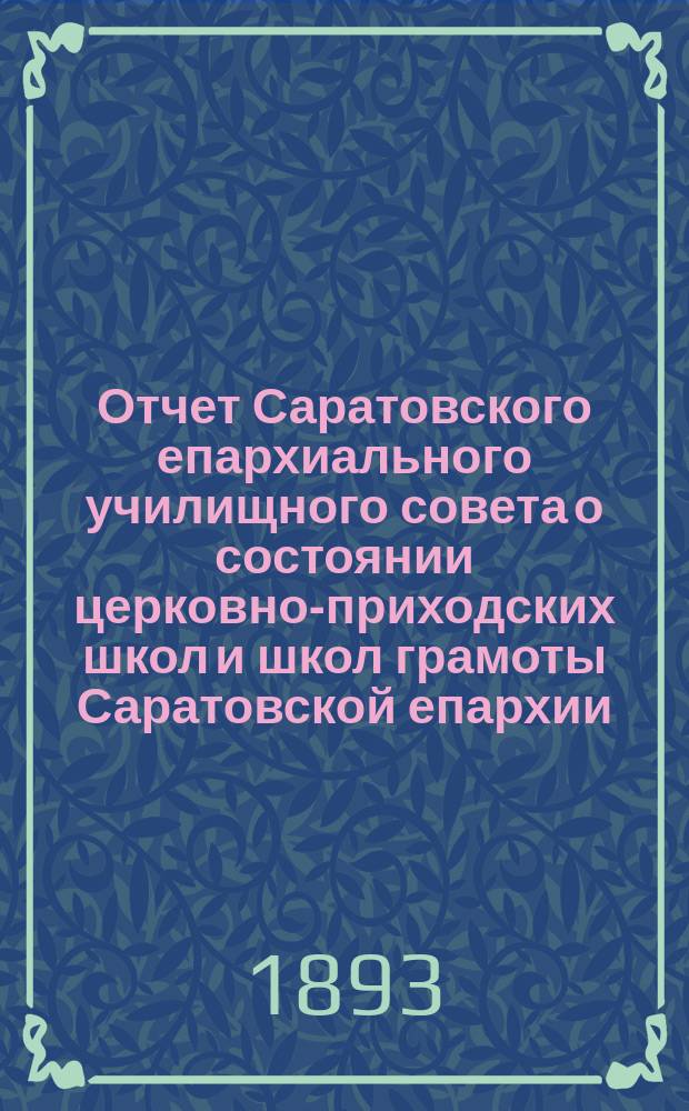 Отчет Саратовского епархиального училищного совета о состоянии церковно-приходских школ и школ грамоты Саратовской епархии... ... за 1891-1892 учебный год
