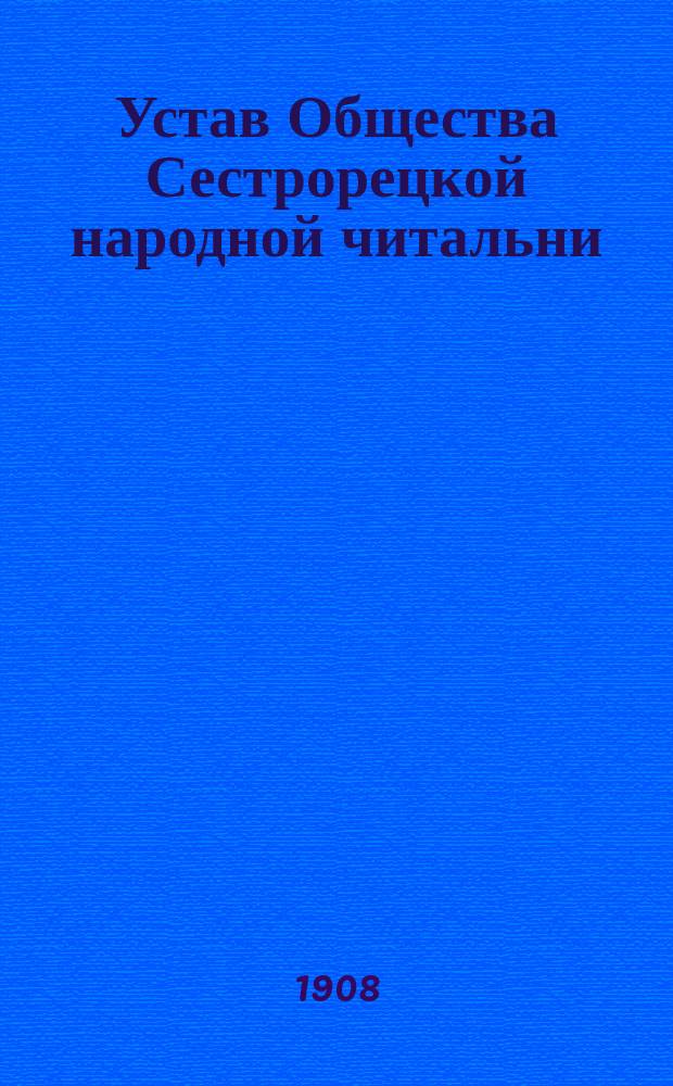 Устав Общества Сестрорецкой народной читальни : Утв. 27 мая 1908