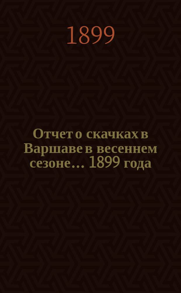 Отчет о скачках в Варшаве в весеннем сезоне ... 1899 года