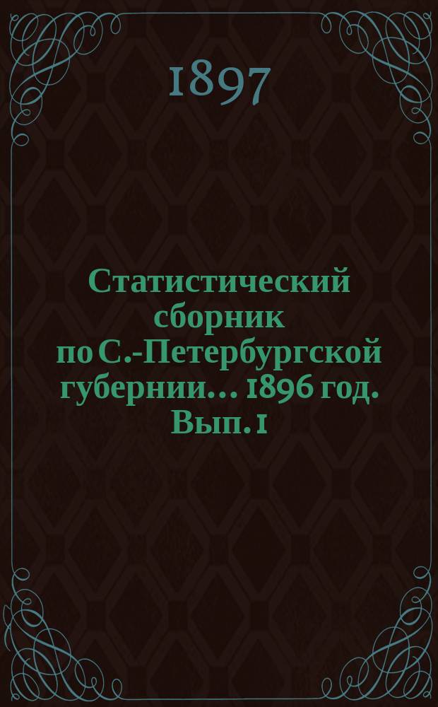 Статистический сборник по С.-Петербургской губернии... ... 1896 год. Вып. 1 : Сельское хозяйство и крестьянские промыслы в 1895-1896 сельскохозяйственном году