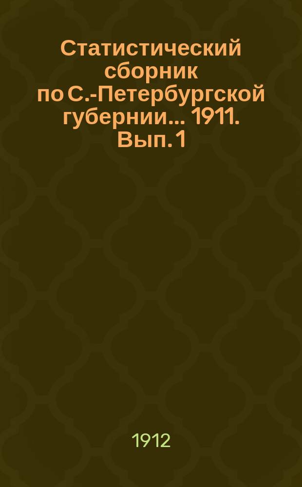 Статистический сборник по С.-Петербургской губернии... ... 1911. Вып. 1 : Сельское хозяйство и крестьянские промыслы в 1911 г.