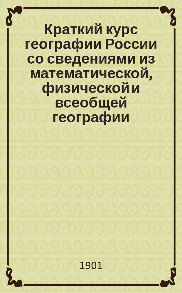 Краткий курс географии России со сведениями из математической, физической и всеобщей географии : С прил. карты Европ. России