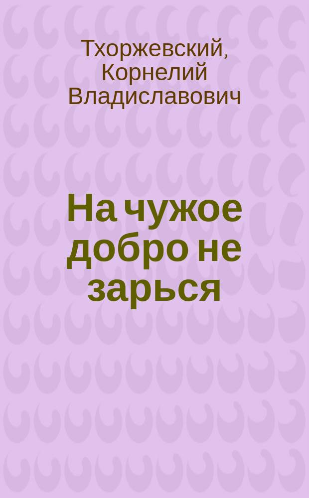 На чужое добро не зарься : Рассказ из волж. жизни