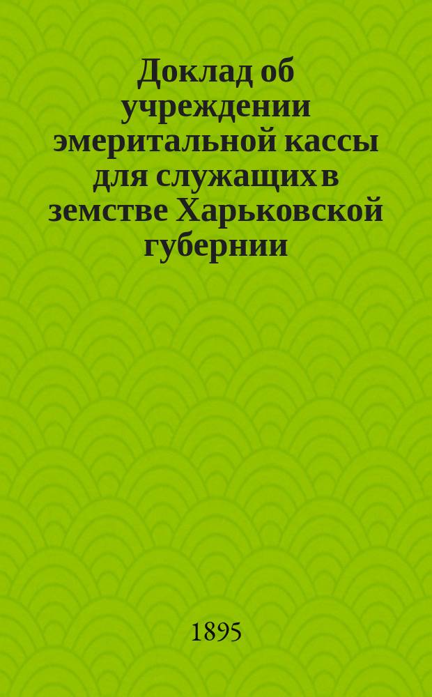 Доклад об учреждении эмеритальной кассы для служащих в земстве Харьковской губернии