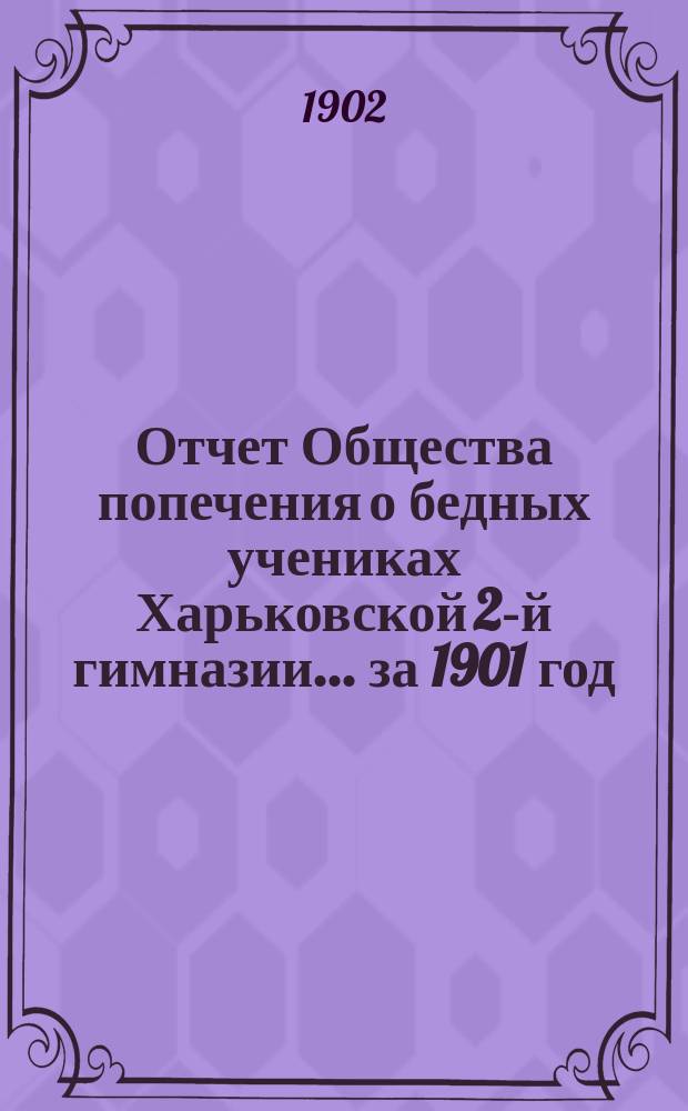 Отчет Общества попечения о бедных учениках Харьковской 2-й гимназии... ... за 1901 год