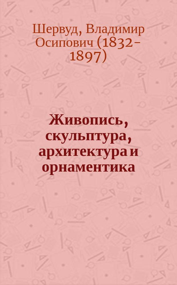 Живопись, скульптура, архитектура и орнаментика : Опыт исслед. законов искусства