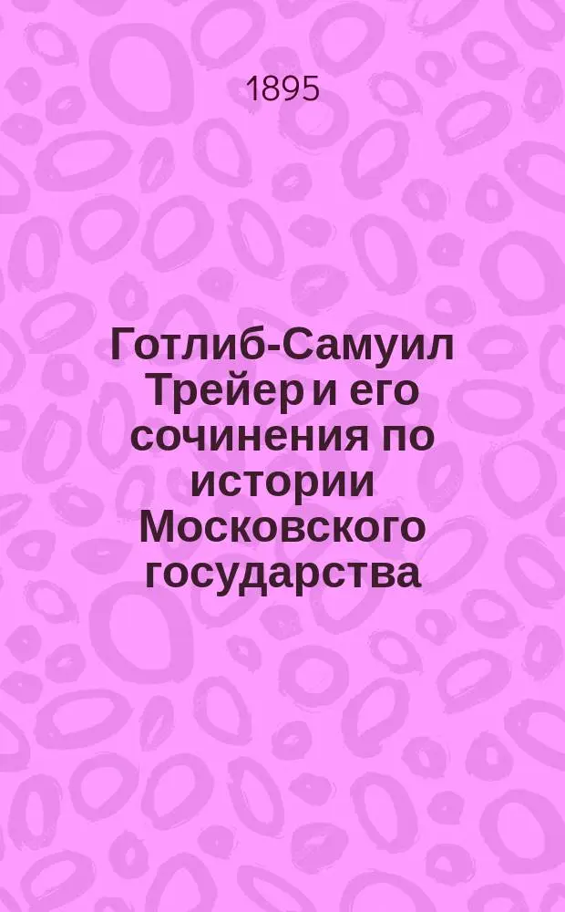 Готлиб-Самуил Трейер и его сочинения по истории Московского государства