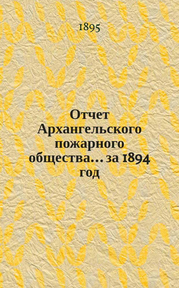 Отчет Архангельского пожарного общества ... за 1894 год