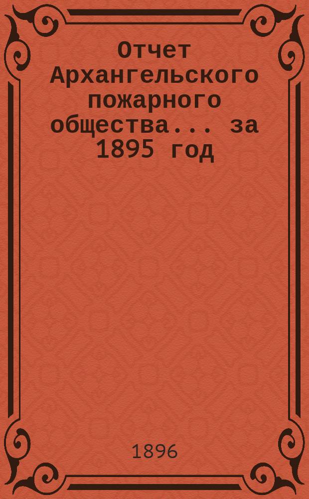 Отчет Архангельского пожарного общества ... за 1895 год