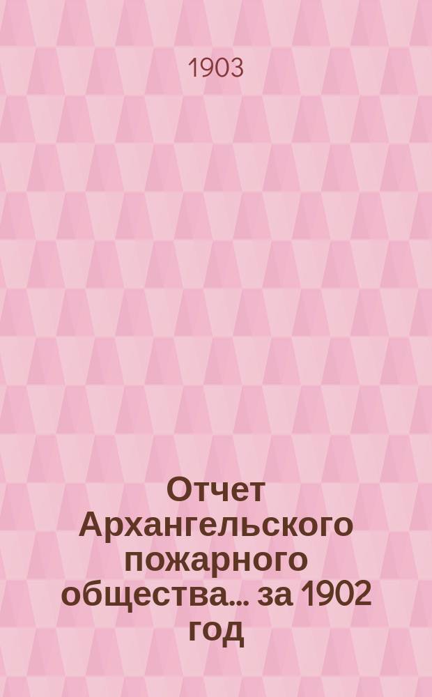 Отчет Архангельского пожарного общества ... за 1902 год