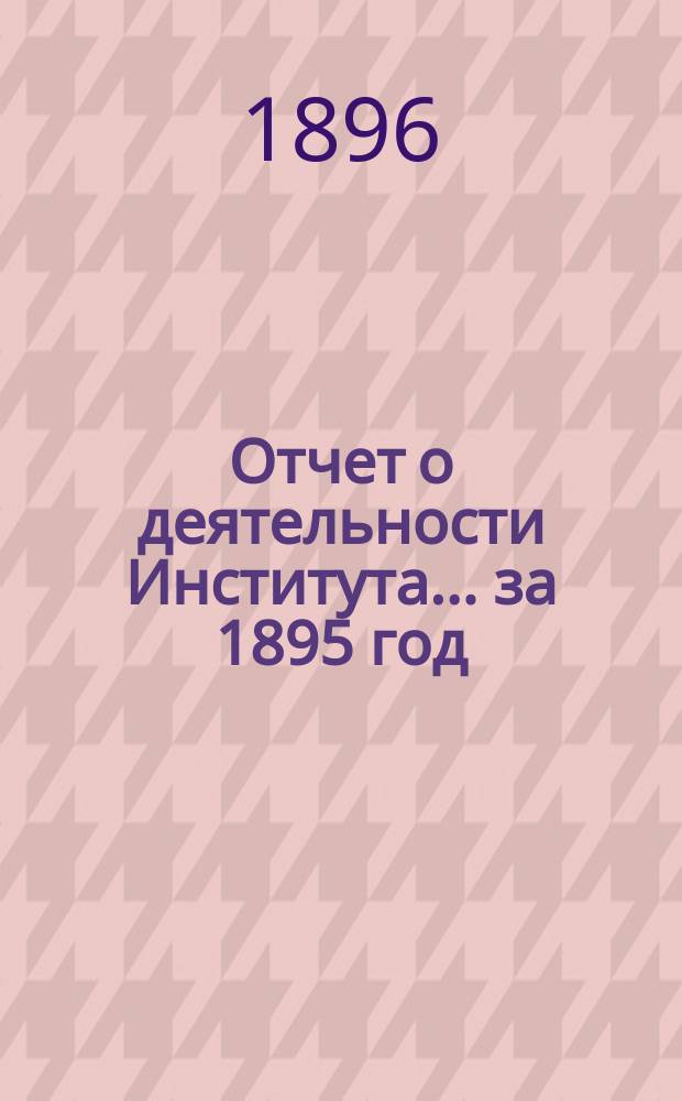 Отчет о деятельности Института ... за 1895 год
