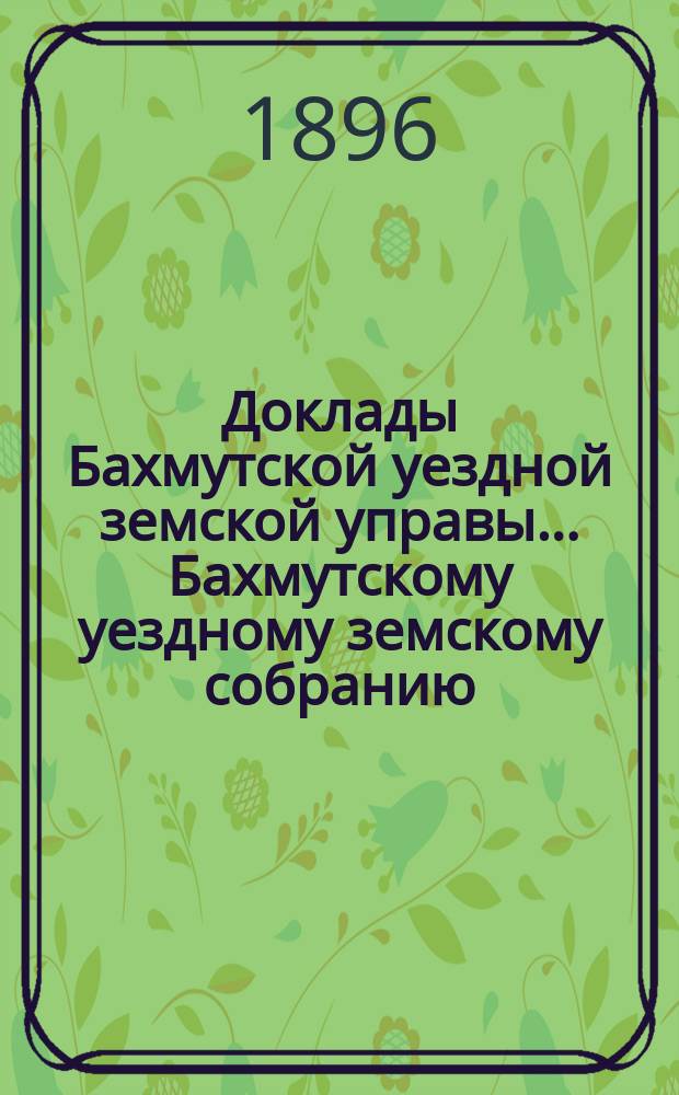 Доклады Бахмутской уездной земской управы... Бахмутскому уездному земскому собранию... XXXVIII очередному... [сессии 1903 года]. Продолжение 2-е : Продолжение 2-е