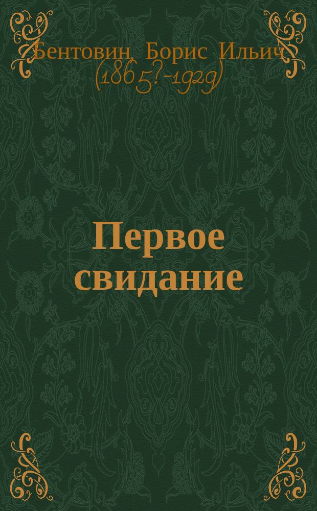 Первое свидание : Шутка в 1 д. Б.И. Бентовина
