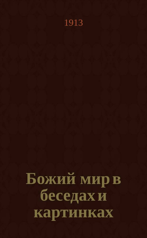 Божий мир в беседах и картинках : Год приготов. : Человек. Животные. Растения. Минералы. Обыкновенные явления : Нач. уроки мироведения, сост. Полем Бэром