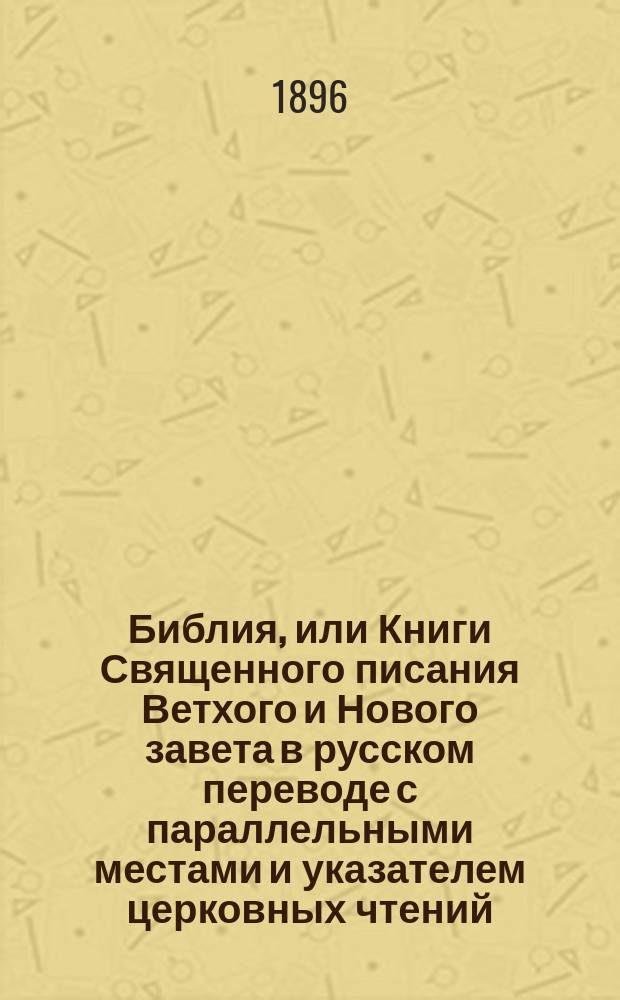 Библия, или Книги Священного писания Ветхого и Нового завета в русском переводе с параллельными местами и указателем церковных чтений : В 3 ч