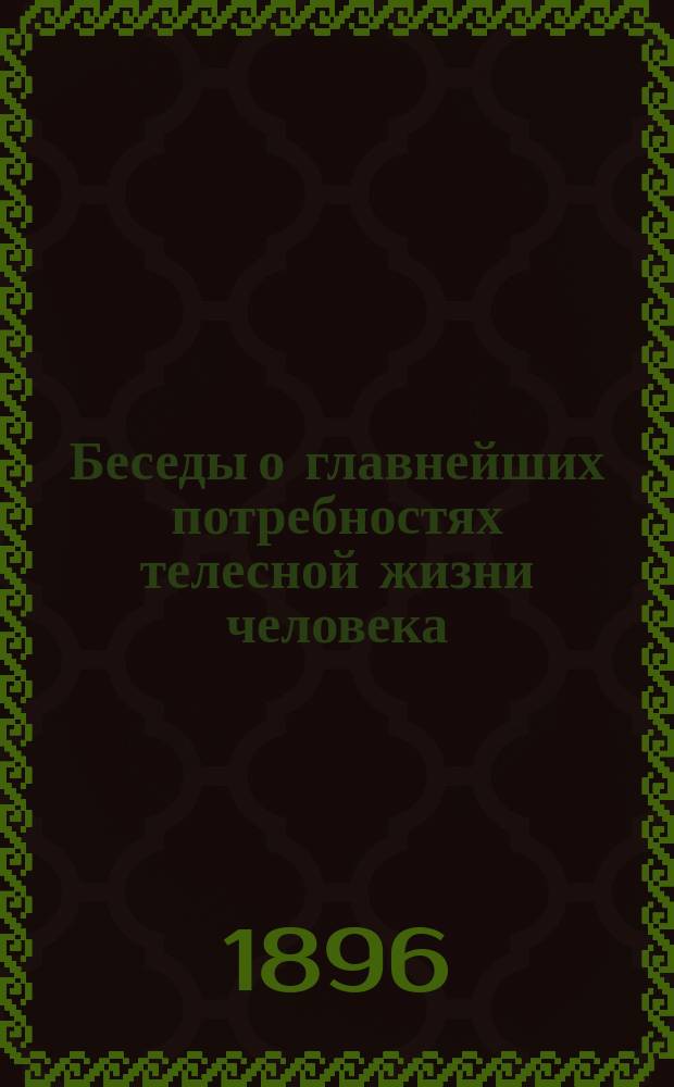 Беседы о главнейших потребностях телесной жизни человека : (Опыт нар. гигиены)