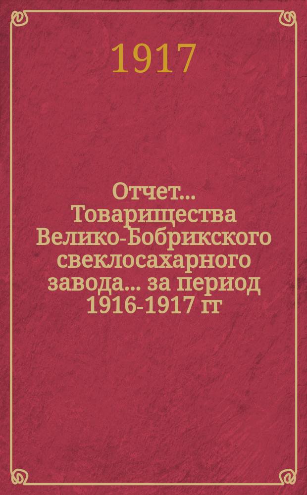 Отчет... Товарищества Велико-Бобрикского свеклосахарного завода... ... за период 1916-1917 гг.