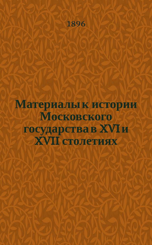 Материалы к истории Московского государства в XVI и XVII столетиях : Вып. 1-5. Вып. 1 : Посольство Иоанна Кобенцеля в Москву в 1575-1576 гг.