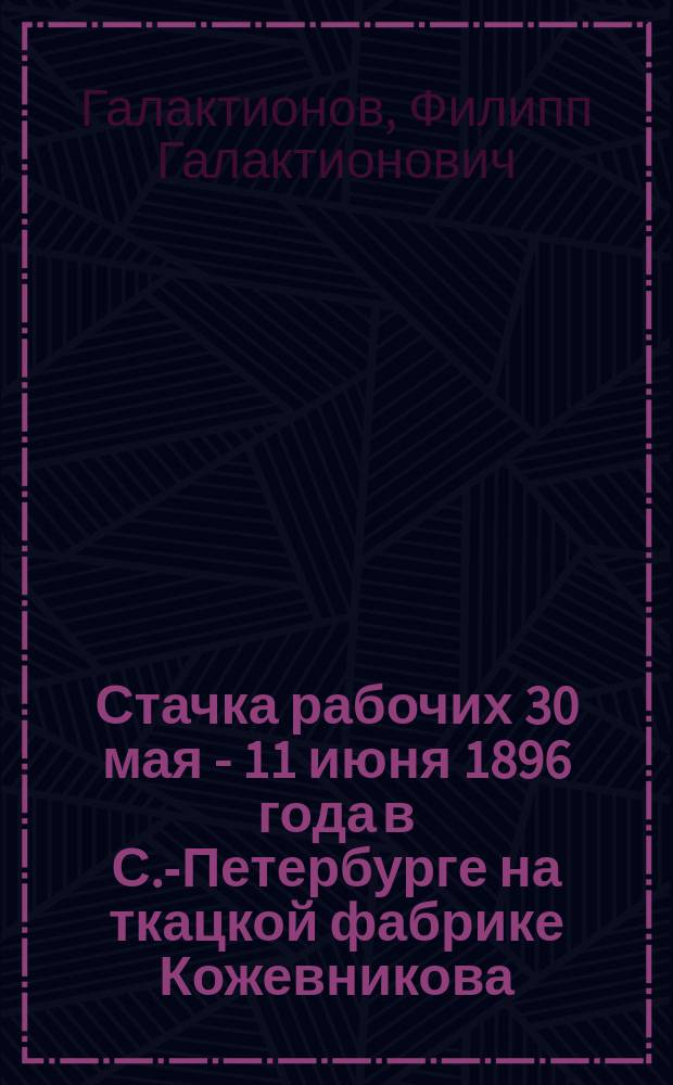 Стачка рабочих 30 мая - 11 июня 1896 года в С.-Петербурге на ткацкой фабрике Кожевникова : Рассказ рабочего
