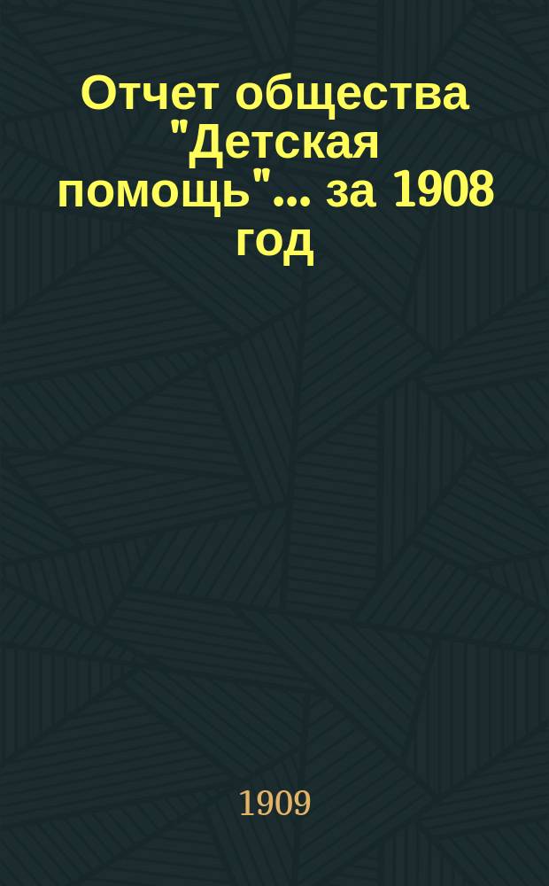Отчет общества "Детская помощь"... за 1908 год