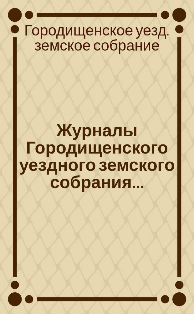 Журналы Городищенского уездного земского собрания...
