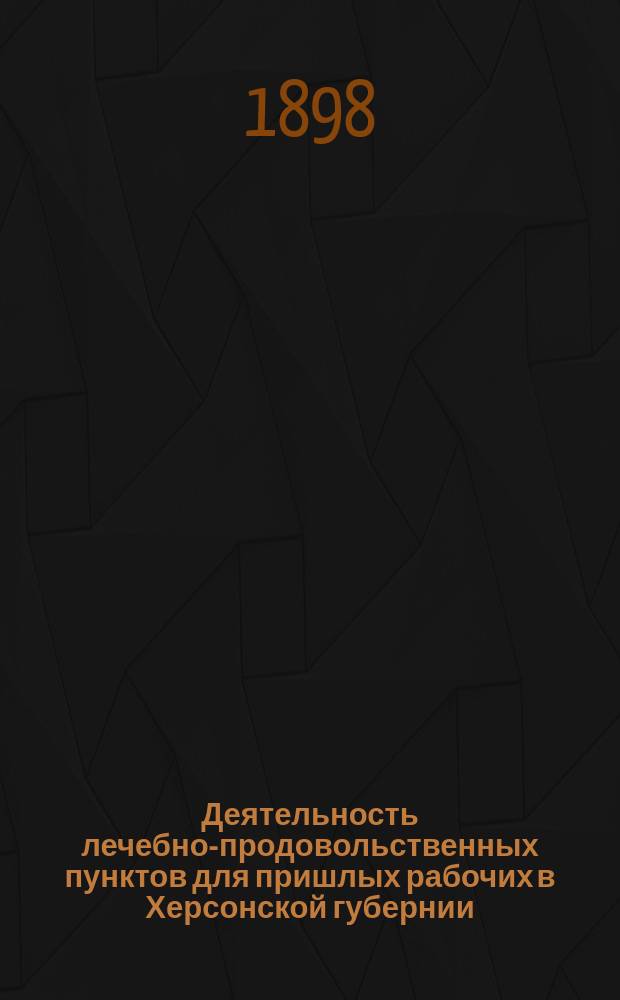 Деятельность лечебно-продовольственных пунктов для пришлых рабочих в Херсонской губернии... за 1897 г.