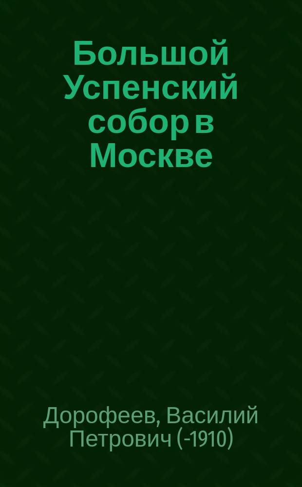 Большой Успенский собор в Москве : Собр. фототип. снимков, изд. по случаю совершившегося обновления Усп. собора... : Изображение общ. и дет. видов собора, ремонт. работы, св. иконы, раки святителей, стен. иконопись и древ. свящ. предметы собор. ризницы : Объясн. текст