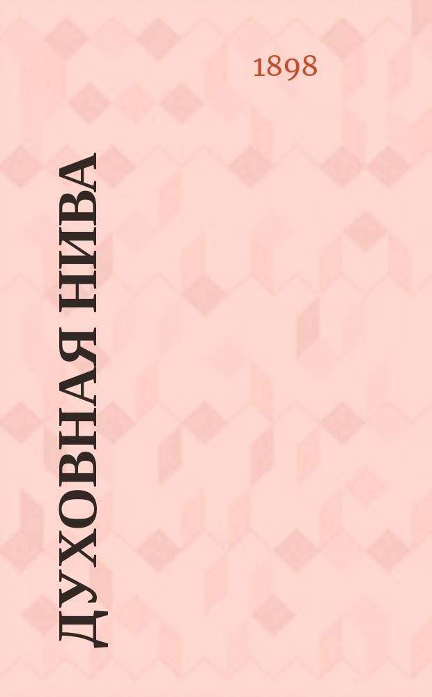 Духовная нива : Сб. назидат. рассказов для чтения дома, в шк. и при внебогослужеб. собеседованиях с простым народом. Вып. 4