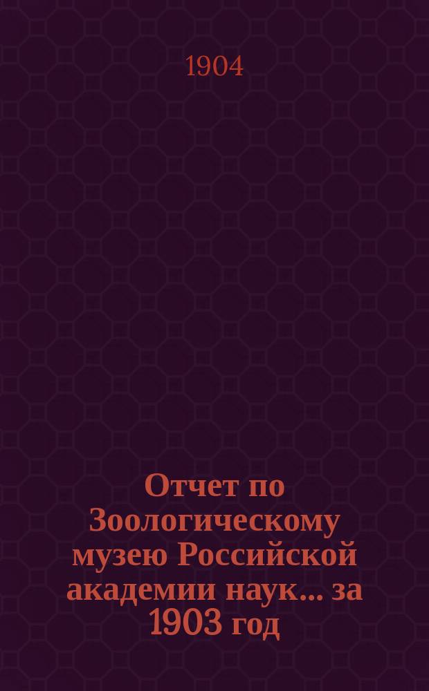 Отчет по Зоологическому музею Российской академии наук... за 1903 год