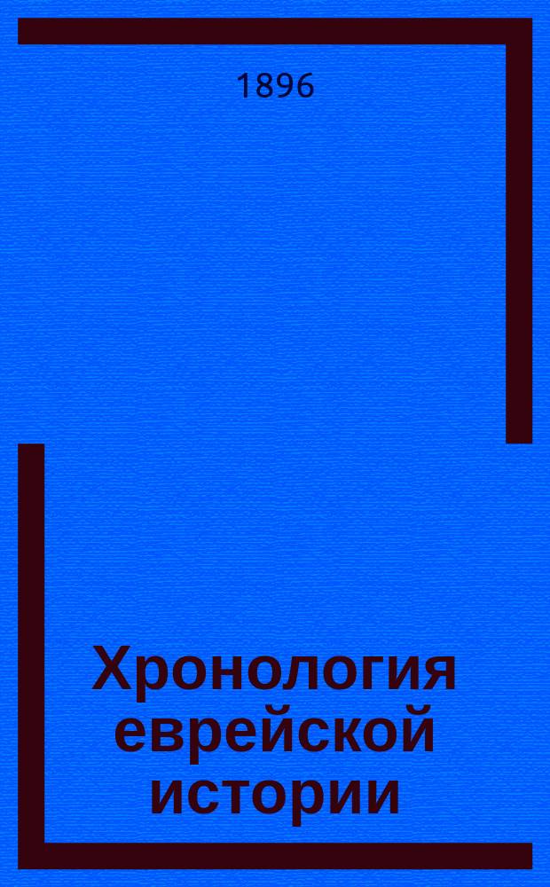Хронология еврейской истории : Пособие и справ. кн. для учащейся молодежи при изуч. евр. истории в евр. уч-щах и др. учеб. учреждениях : В 3 ч