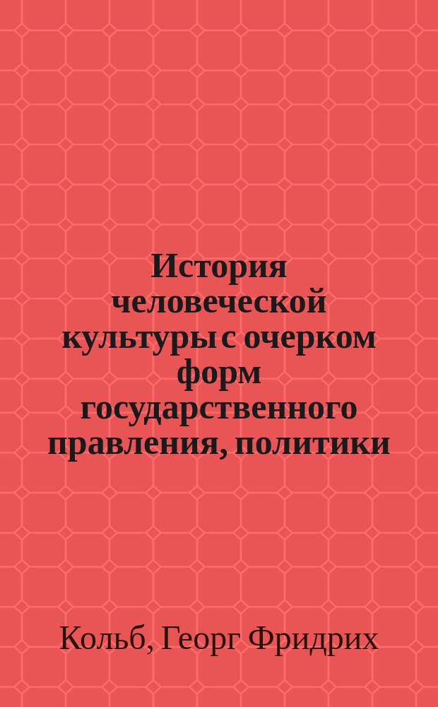 История человеческой культуры с очерком форм государственного правления, политики, развития свободы и благосостояния народов