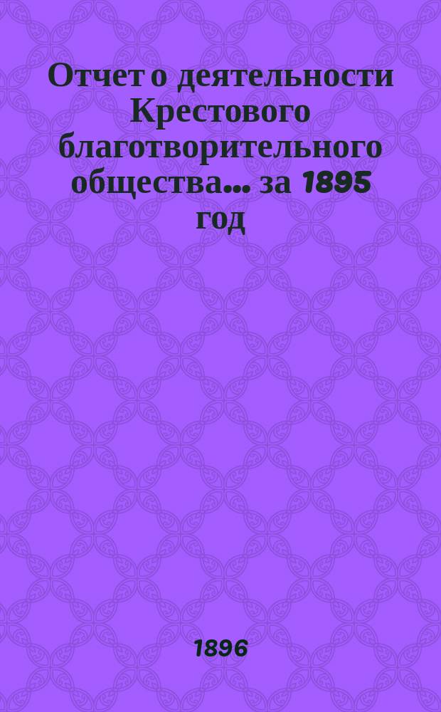 Отчет о деятельности Крестового благотворительного общества... ... за 1895 год