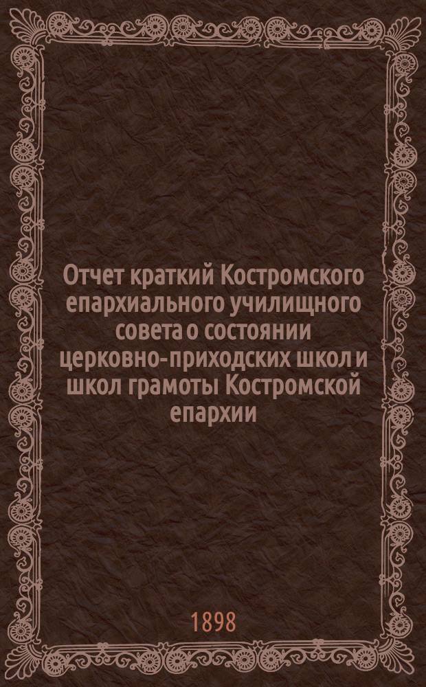 Отчет [краткий] Костромского епархиального училищного совета о состоянии церковно-приходских школ и школ грамоты Костромской епархии... ... за 1896/7 учебном году